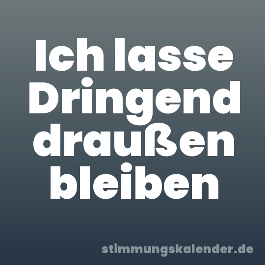 Ich lasse Dringend draußen bleiben