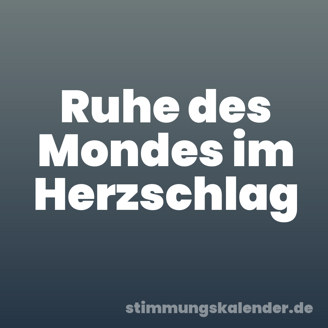 Ruhe des Mondes im Herzschlag