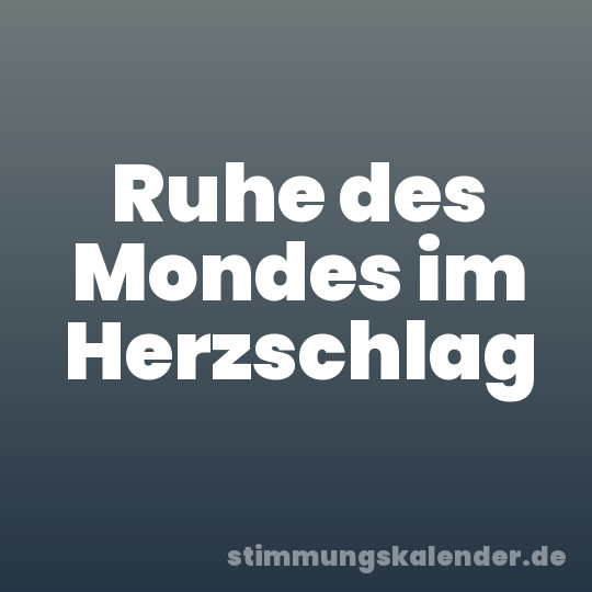 Ruhe des Mondes im Herzschlag