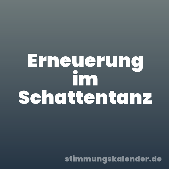 Erneuerung im Schattentanz