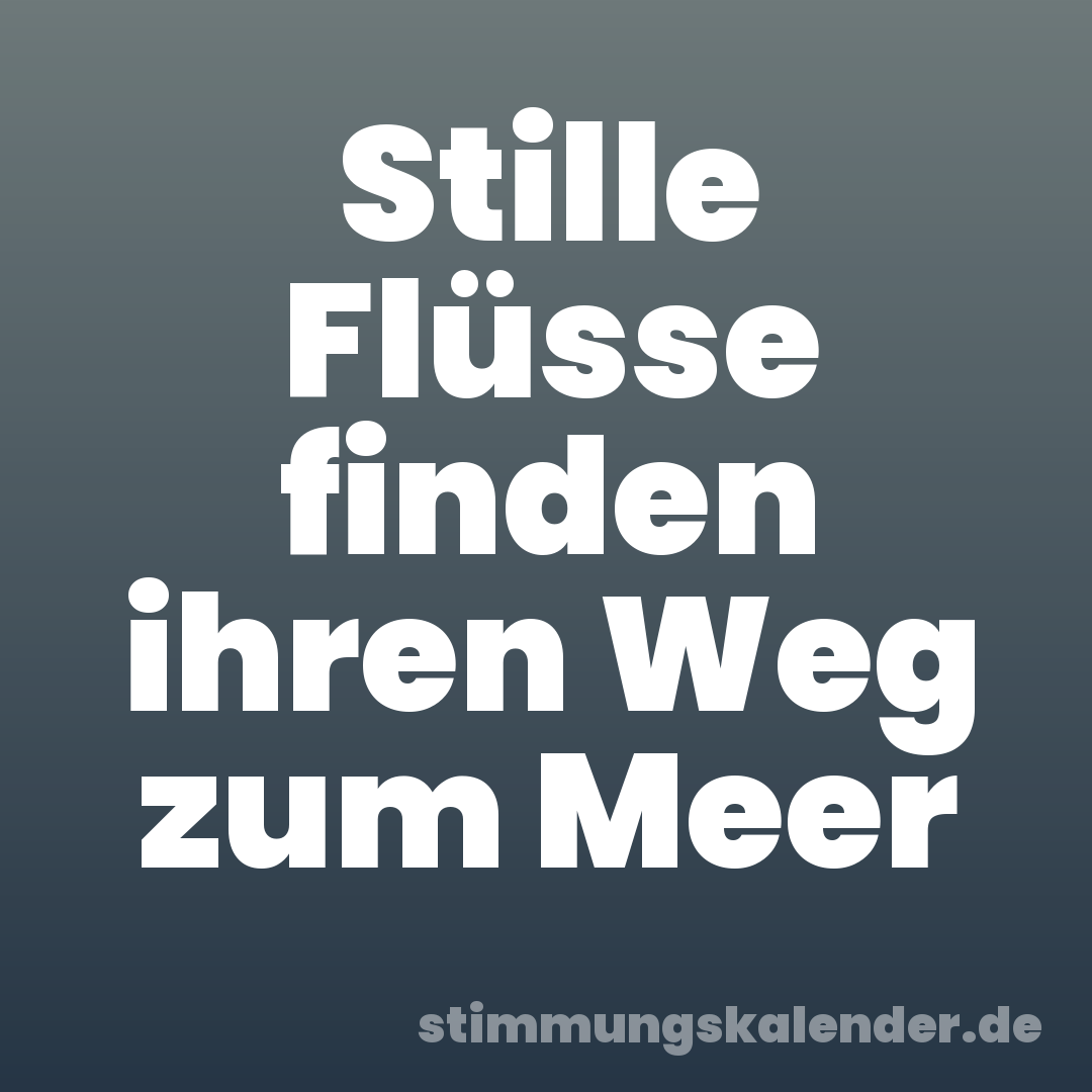 Stille Flüsse finden ihren Weg zum Meer