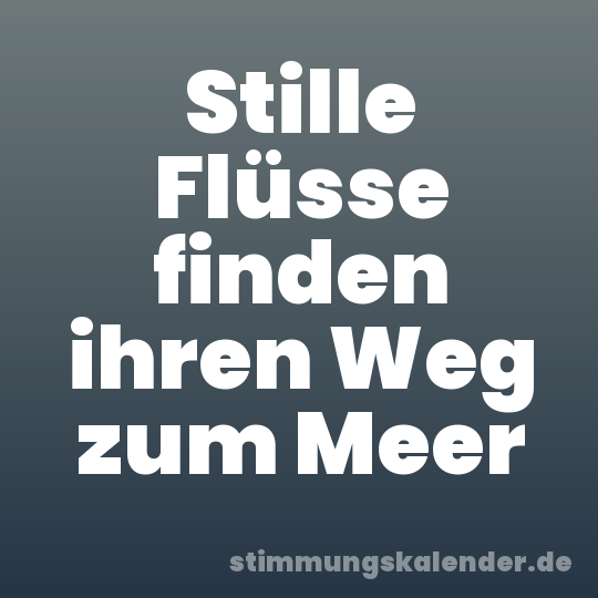Stille Flüsse finden ihren Weg zum Meer