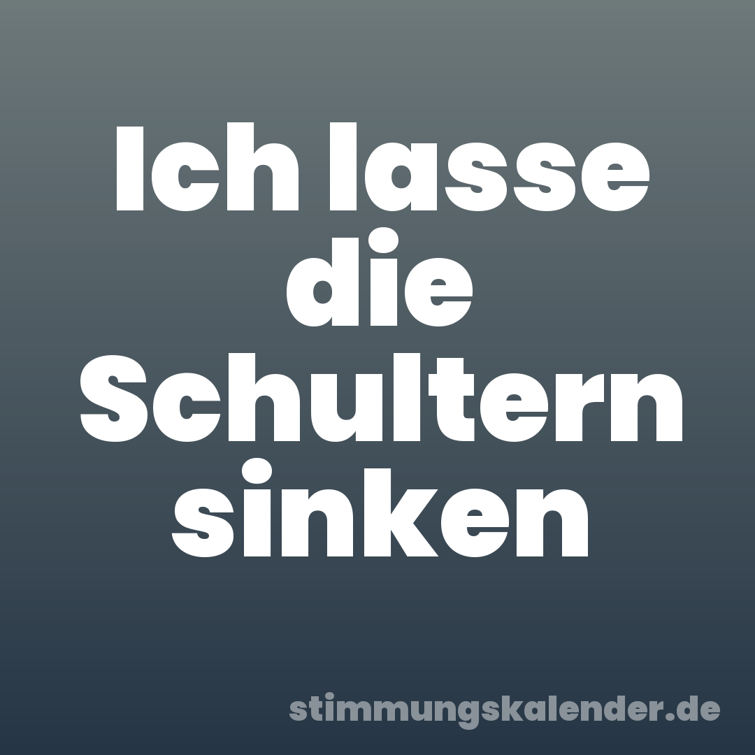 Ich lasse die Schultern sinken