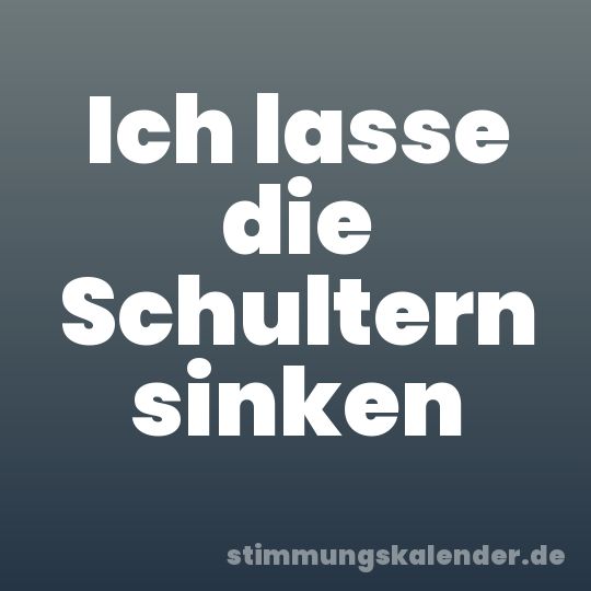 Ich lasse die Schultern sinken