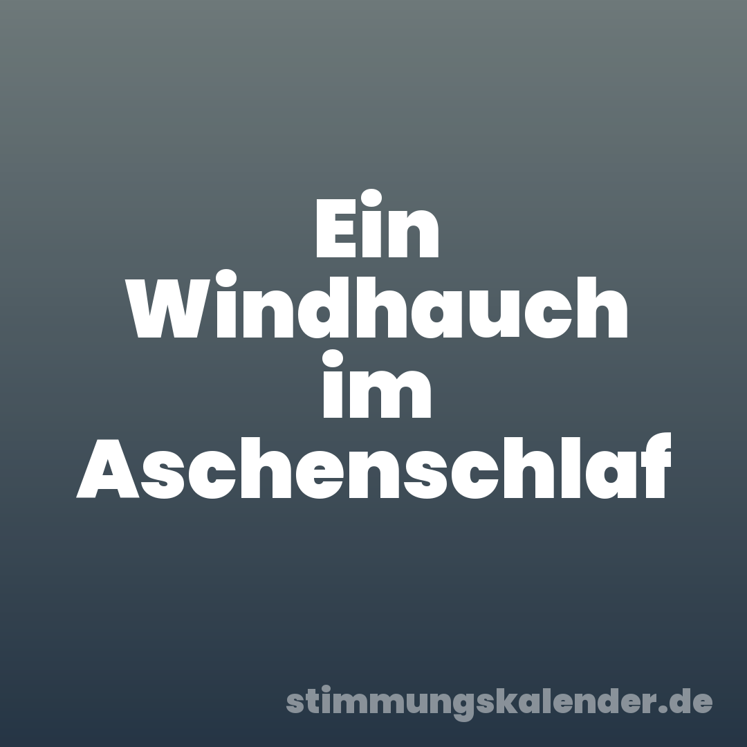 Ein Windhauch im Aschenschlaf