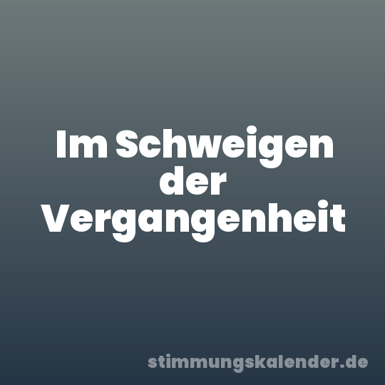 Im Schweigen der Vergangenheit