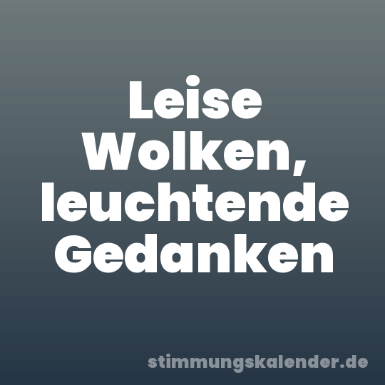 Leise Wolken, leuchtende Gedanken