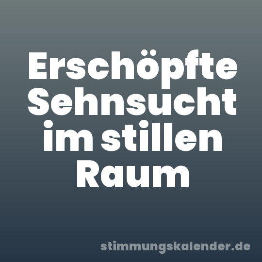 Erschöpfte Sehnsucht im stillen Raum