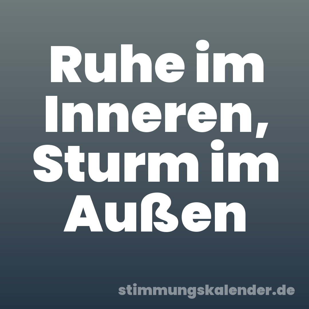 Ruhe im Inneren, Sturm im Außen