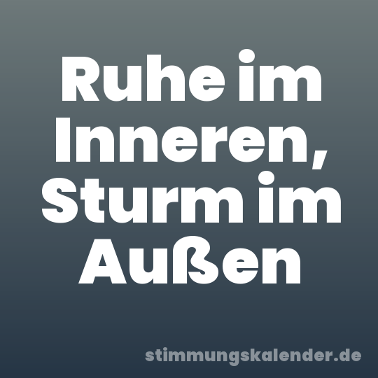 Ruhe im Inneren, Sturm im Außen