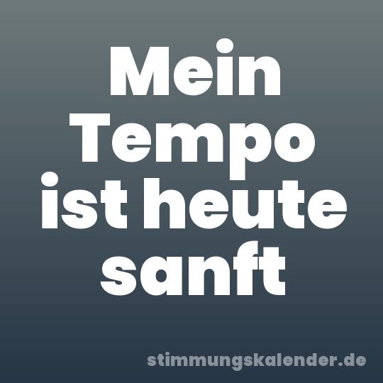 Mein Tempo ist heute sanft