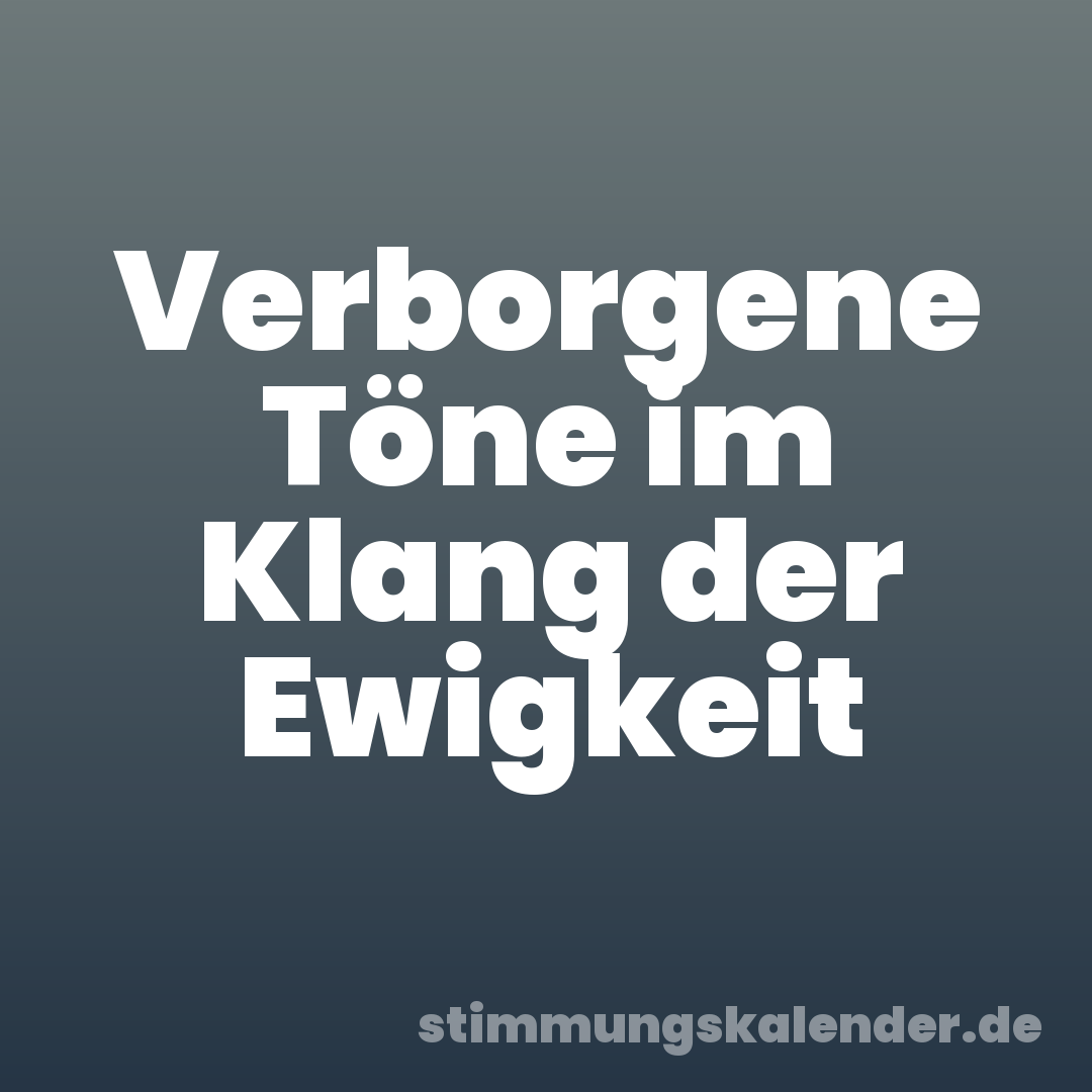 Verborgene Töne im Klang der Ewigkeit