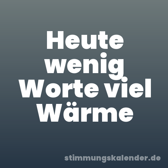 Heute wenig Worte viel Wärme