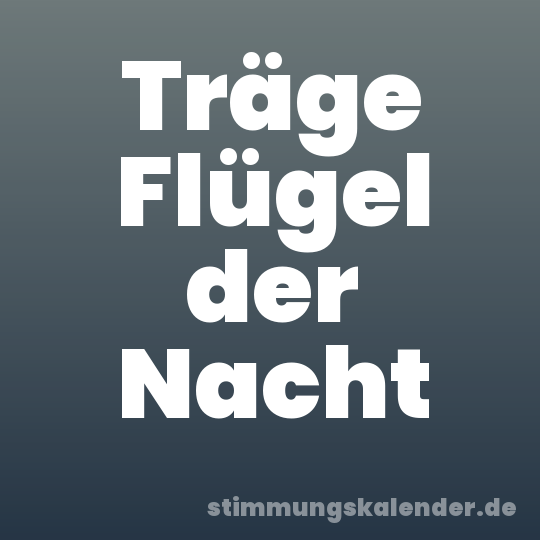 Träge Flügel der Nacht