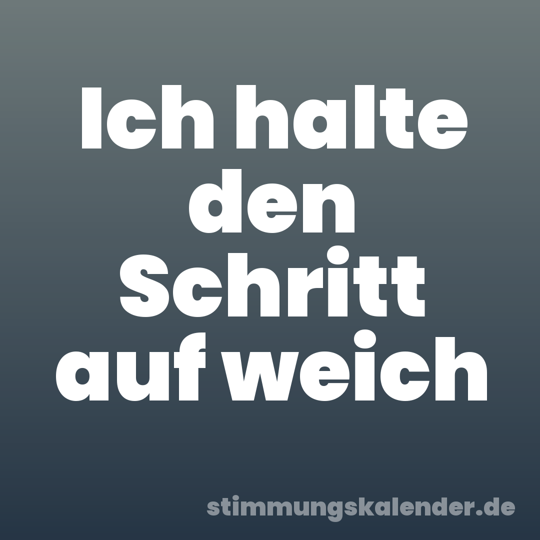 Ich halte den Schritt auf weich