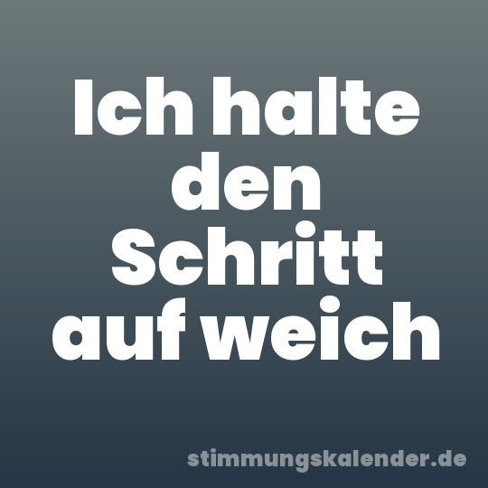 Ich halte den Schritt auf weich