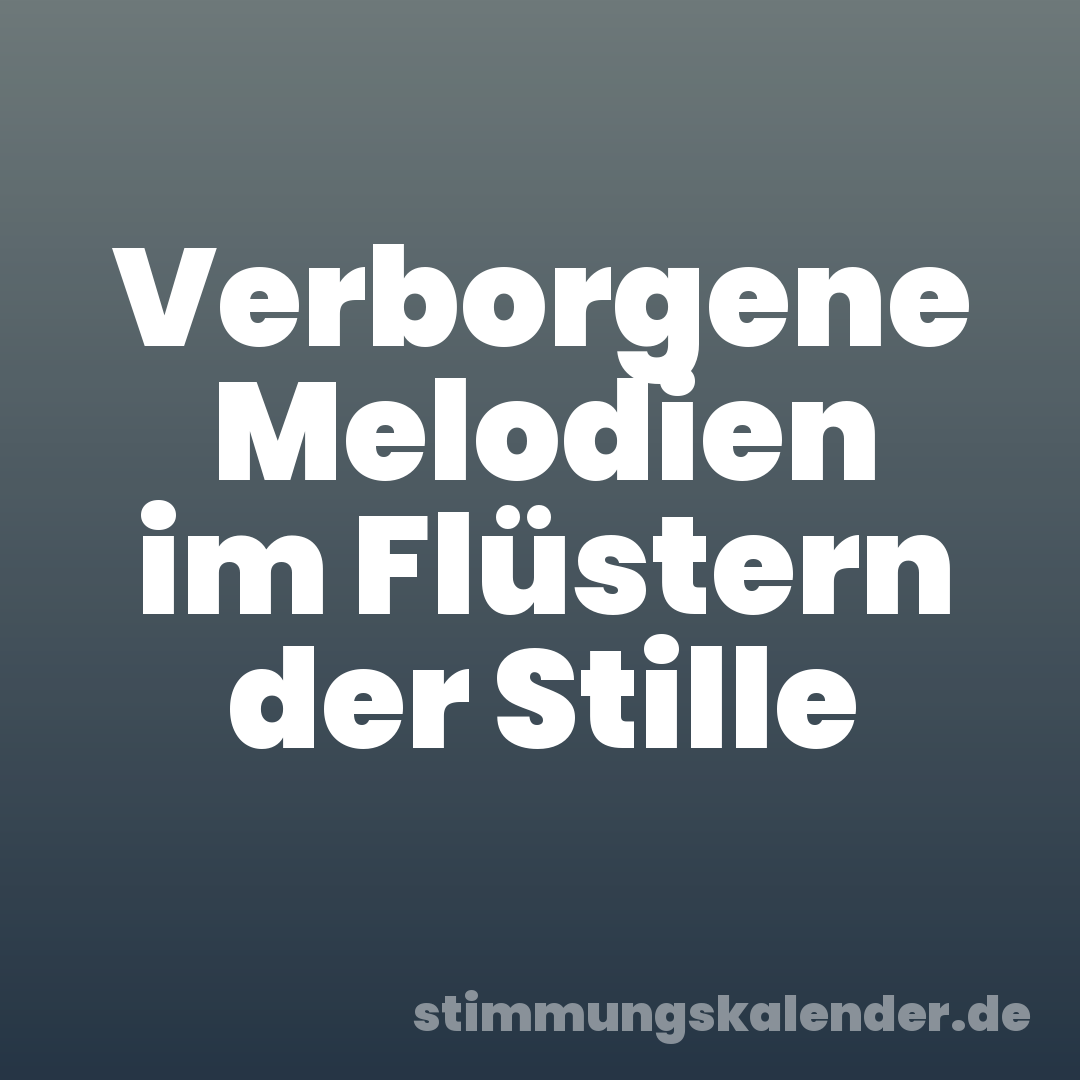 Verborgene Melodien im Flüstern der Stille