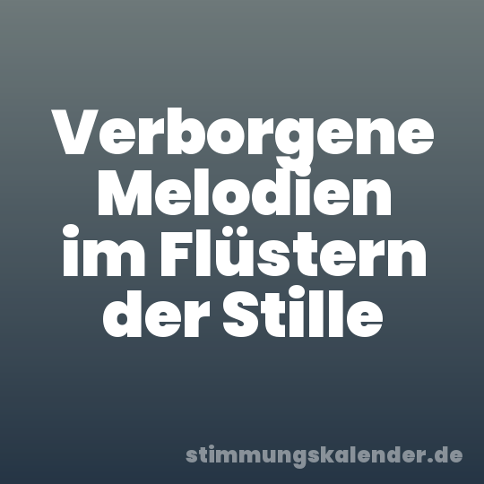 Verborgene Melodien im Flüstern der Stille