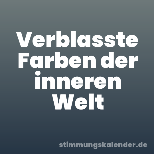 Verblasste Farben der inneren Welt