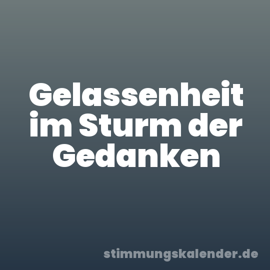 Gelassenheit im Sturm der Gedanken