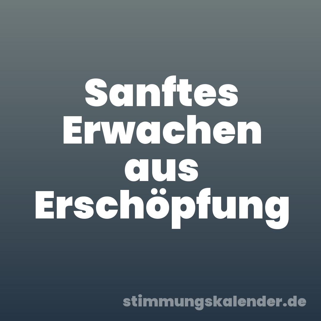 Sanftes Erwachen aus Erschöpfung