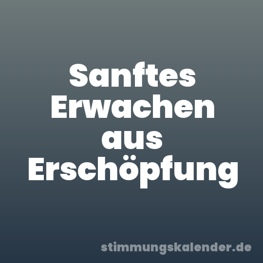 Sanftes Erwachen aus Erschöpfung