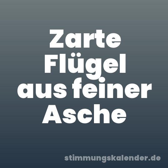Zarte Flügel aus feiner Asche