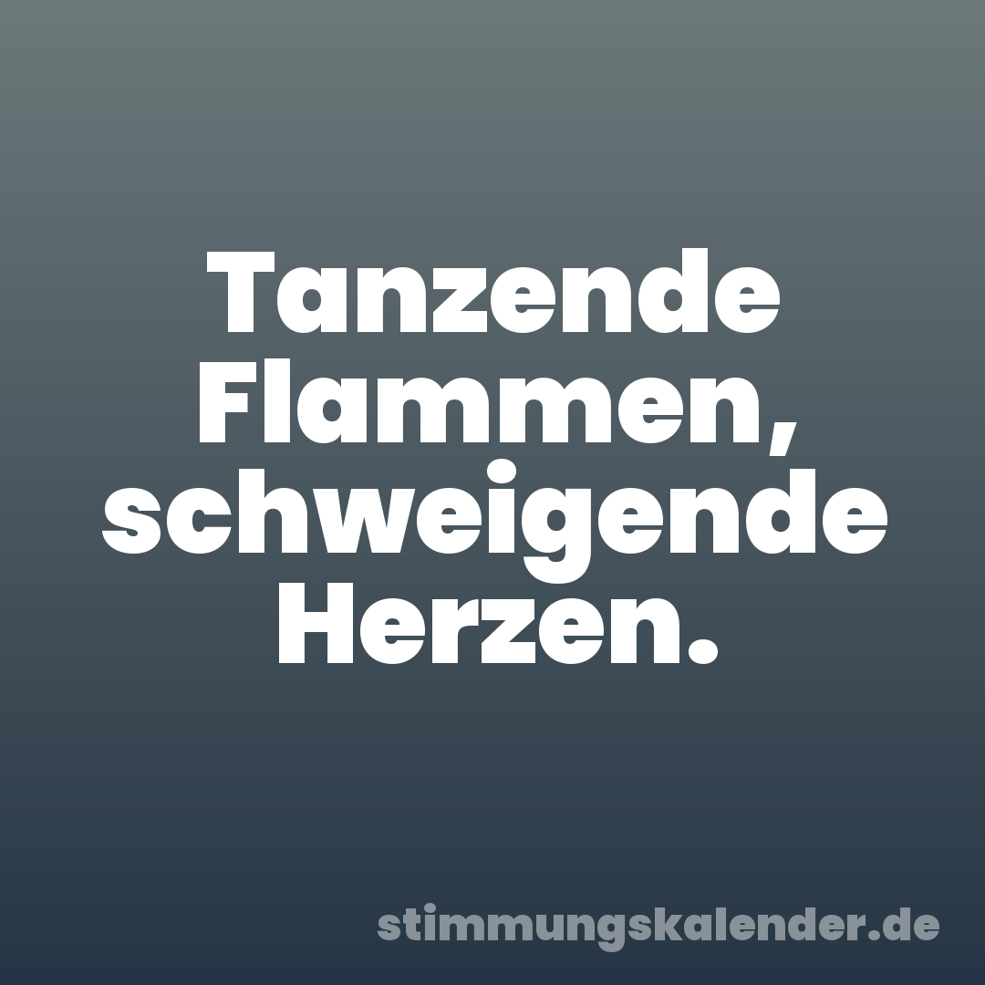 Tanzende Flammen, schweigende Herzen.