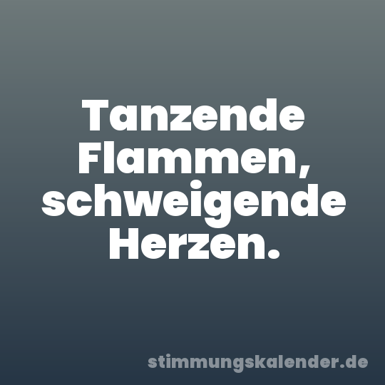 Tanzende Flammen, schweigende Herzen.
