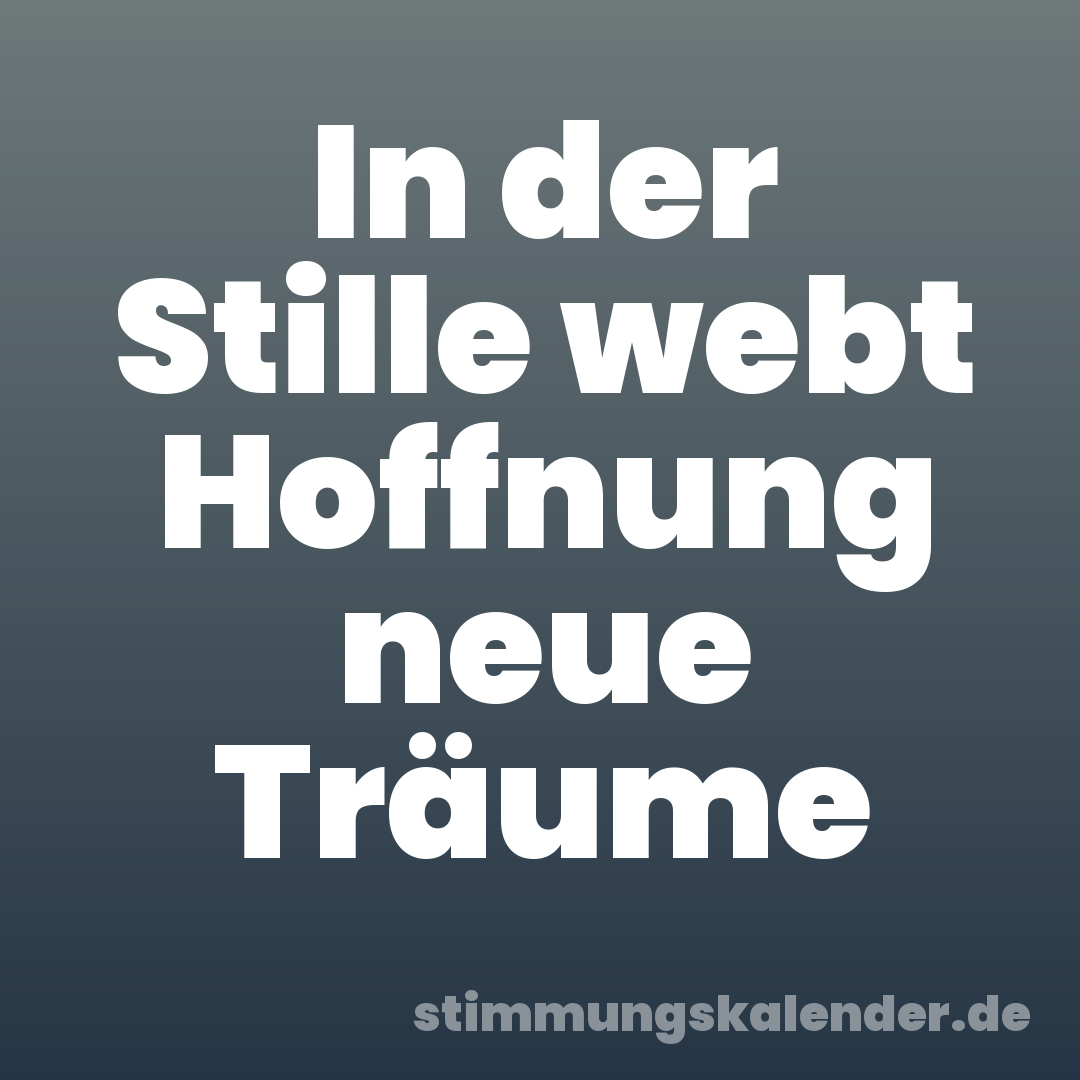 In der Stille webt Hoffnung neue Träume