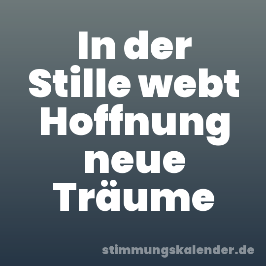 In der Stille webt Hoffnung neue Träume