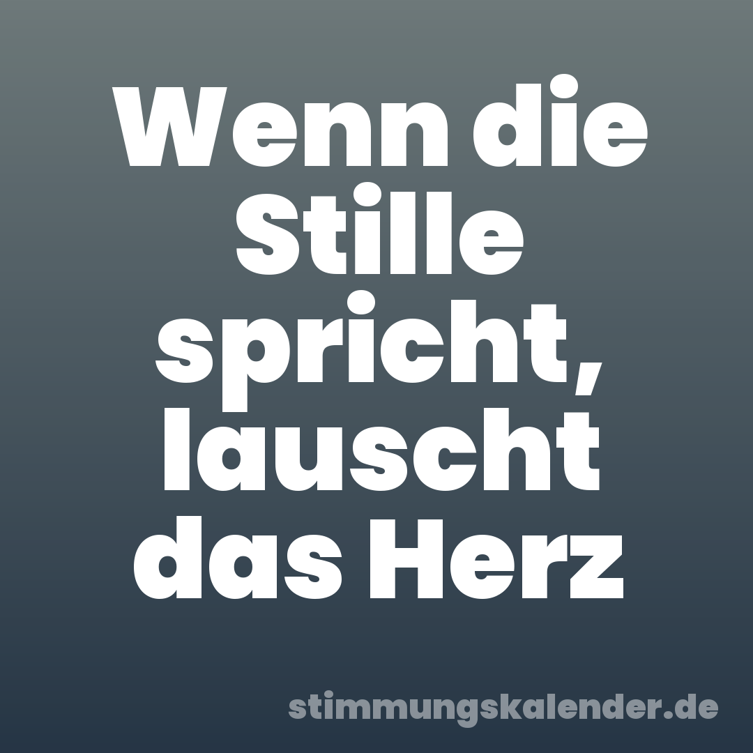 Wenn die Stille spricht, lauscht das Herz