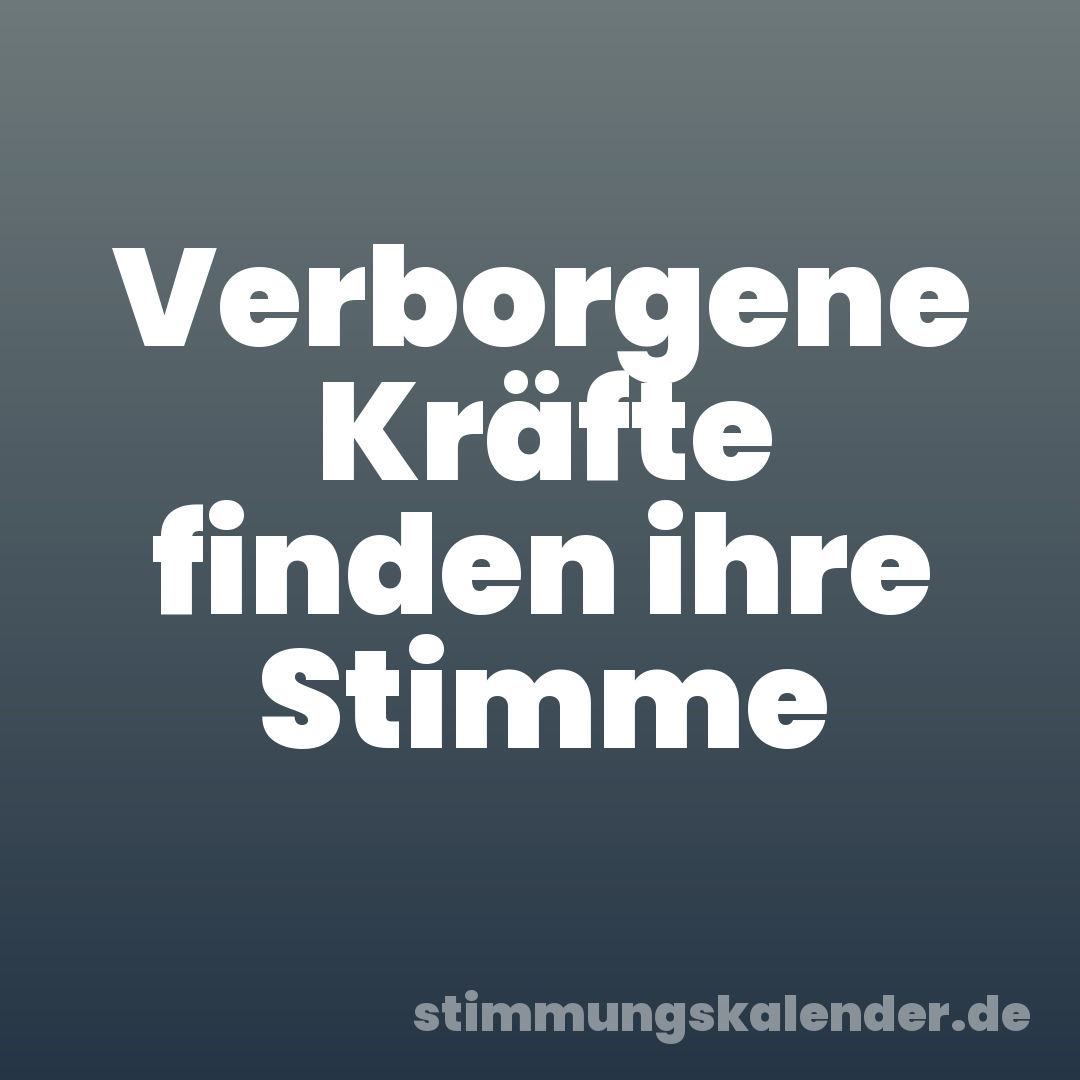 Verborgene Kräfte finden ihre Stimme