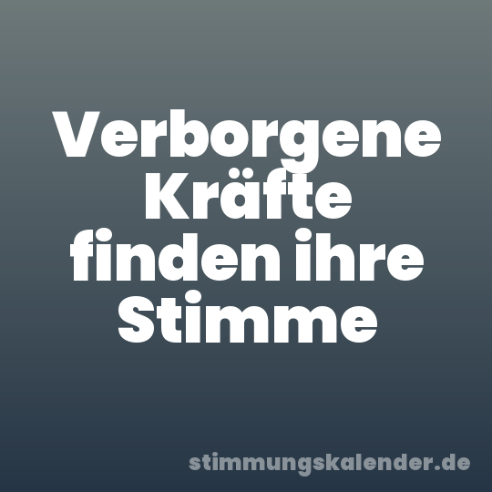 Verborgene Kräfte finden ihre Stimme