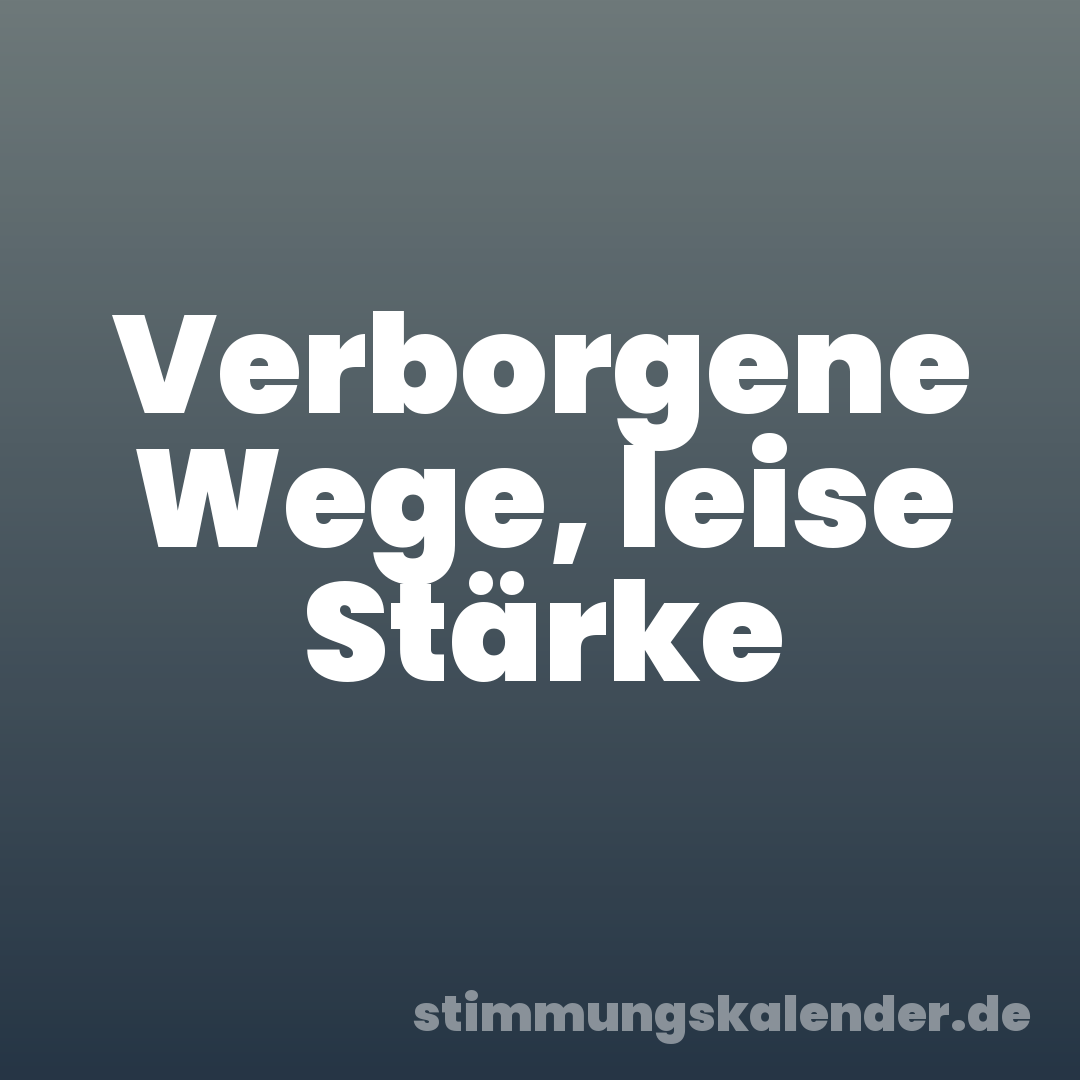 Verborgene Wege, leise Stärke