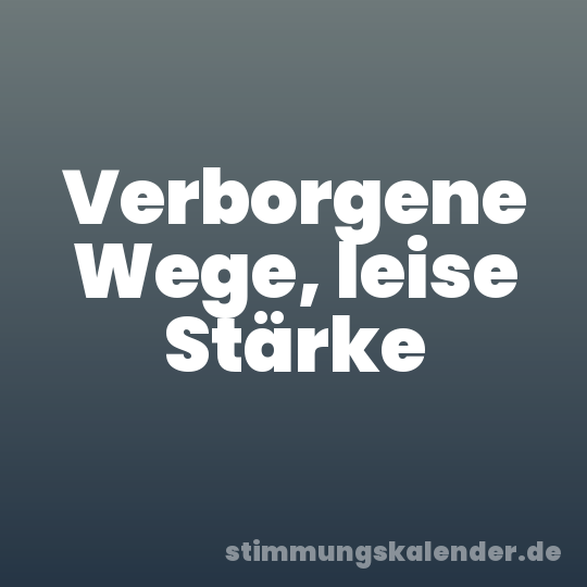 Verborgene Wege, leise Stärke