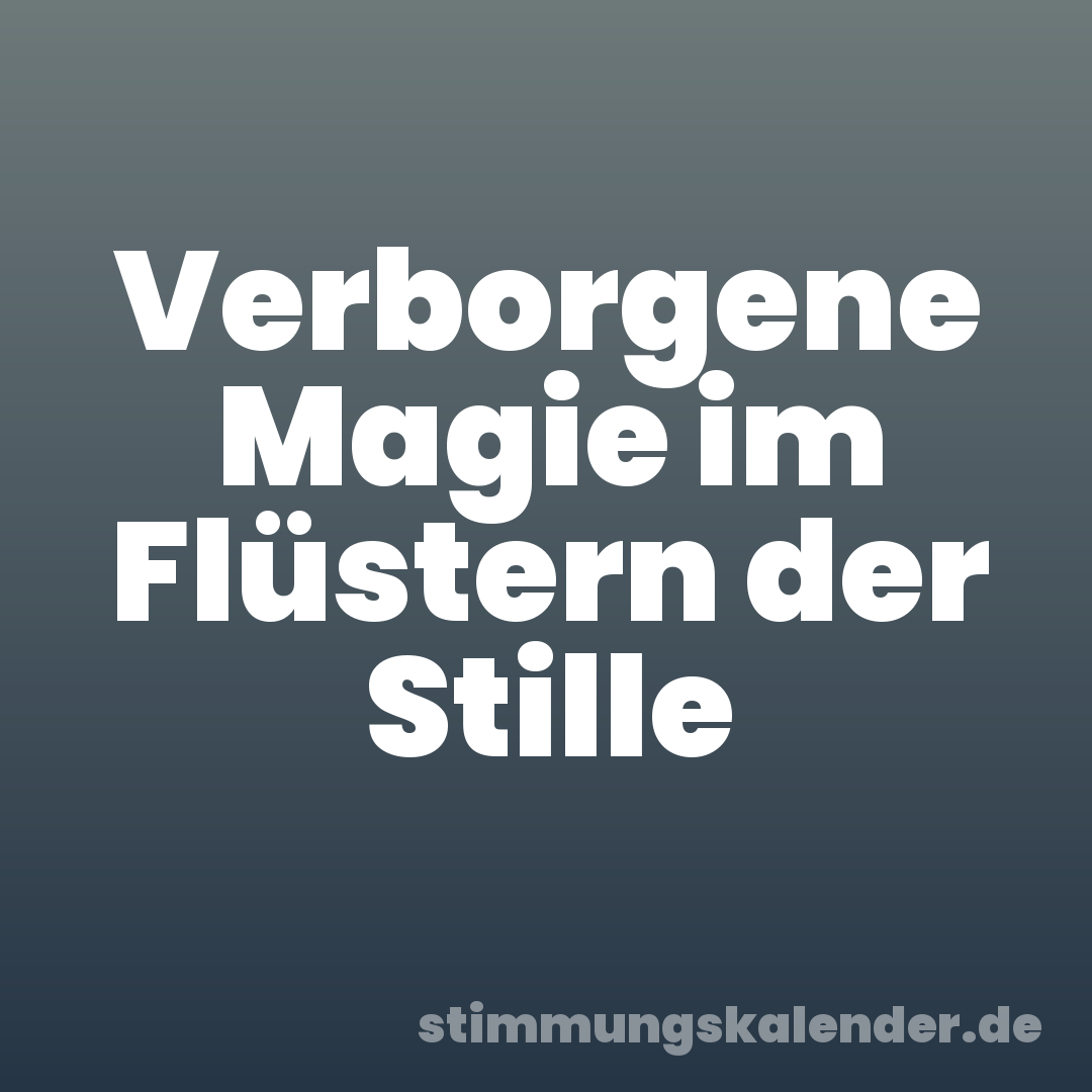 Verborgene Magie im Flüstern der Stille