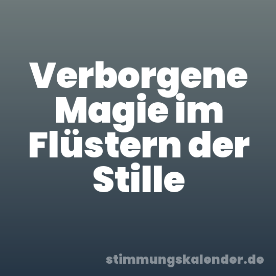 Verborgene Magie im Flüstern der Stille