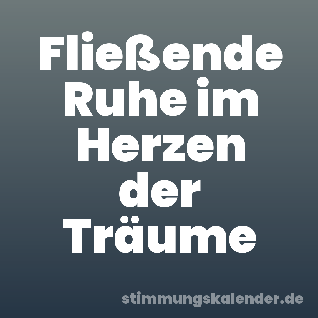 Fließende Ruhe im Herzen der Träume