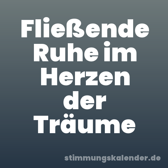 Fließende Ruhe im Herzen der Träume