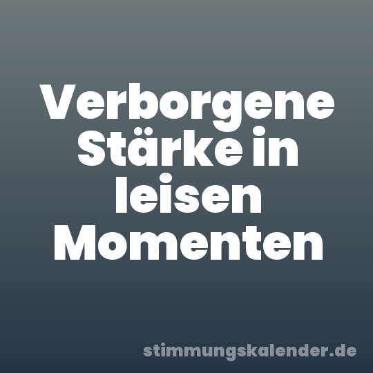 Verborgene Stärke in leisen Momenten