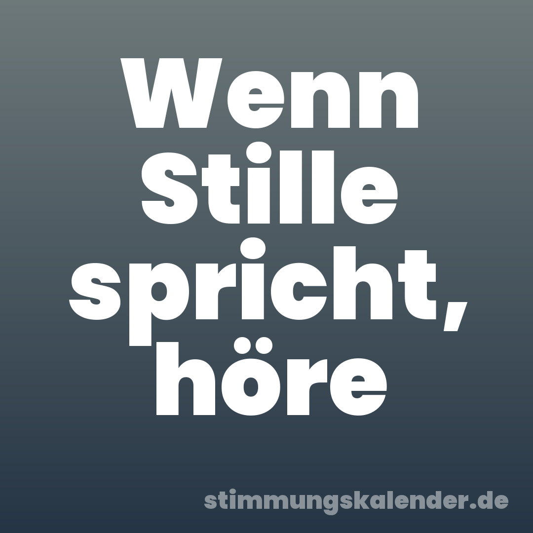Wenn Stille spricht, höre
