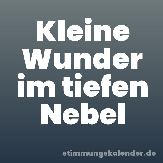 Kleine Wunder im tiefen Nebel