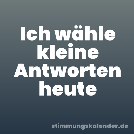 Ich wähle kleine Antworten heute