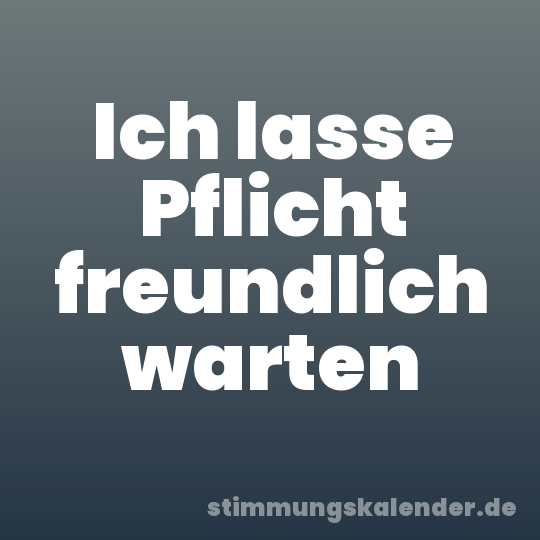 Ich lasse Pflicht freundlich warten