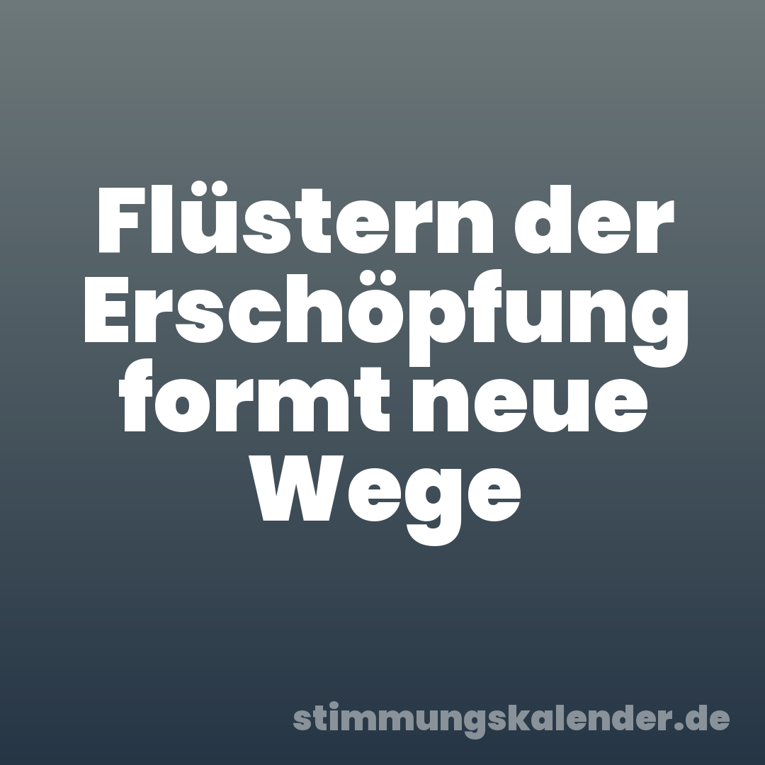 Flüstern der Erschöpfung formt neue Wege