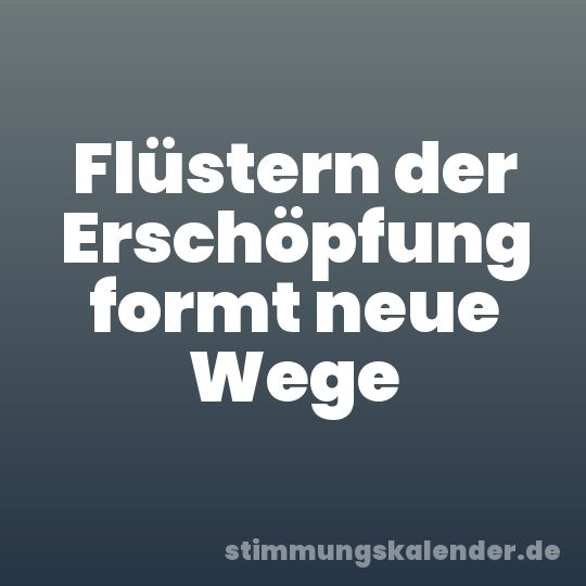 Flüstern der Erschöpfung formt neue Wege
