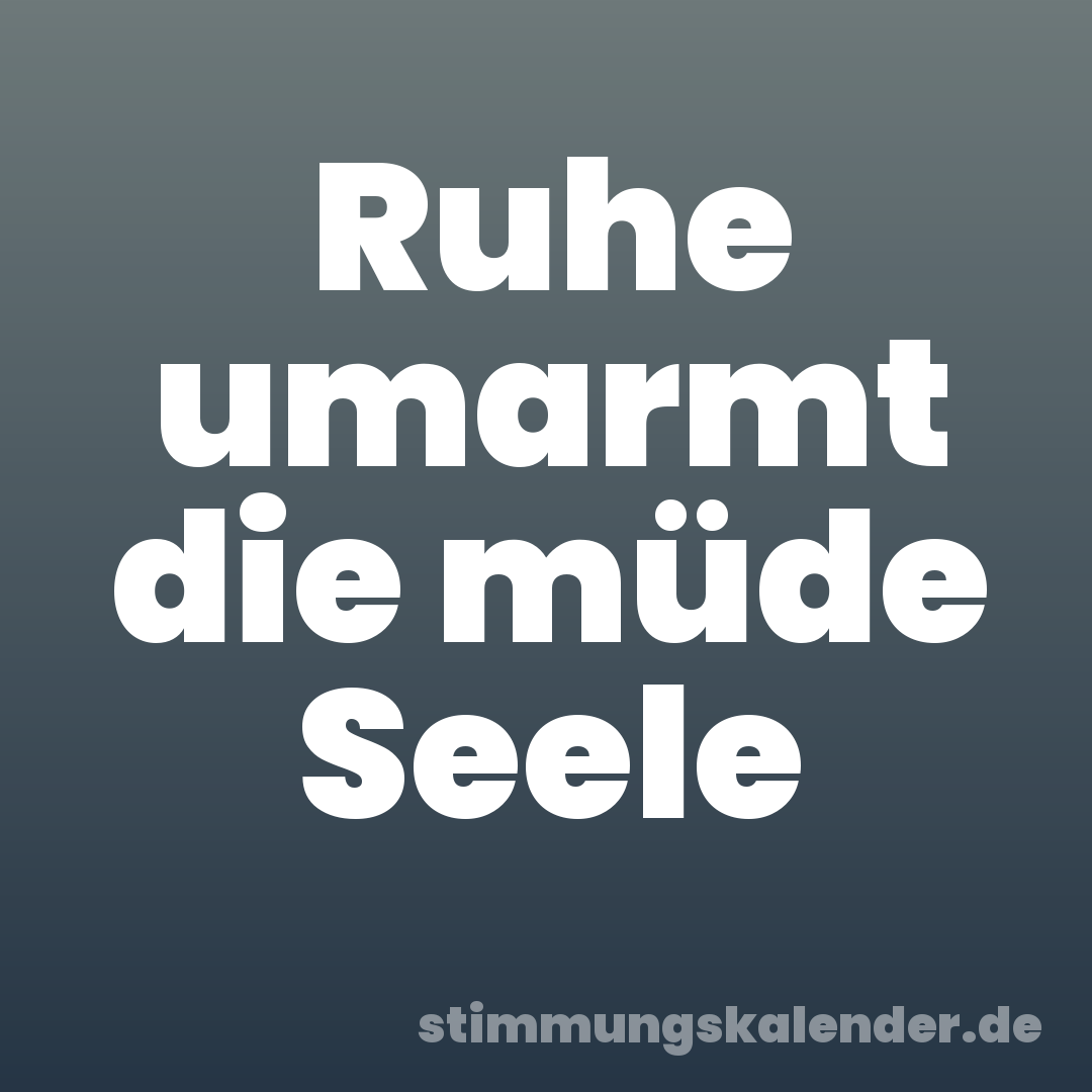 Ruhe umarmt die müde Seele
