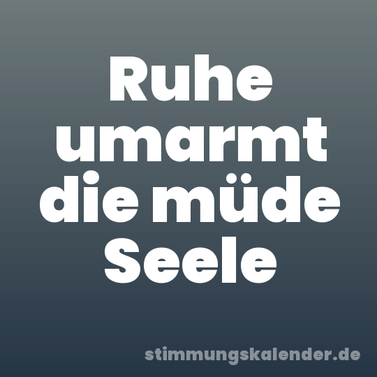 Ruhe umarmt die müde Seele
