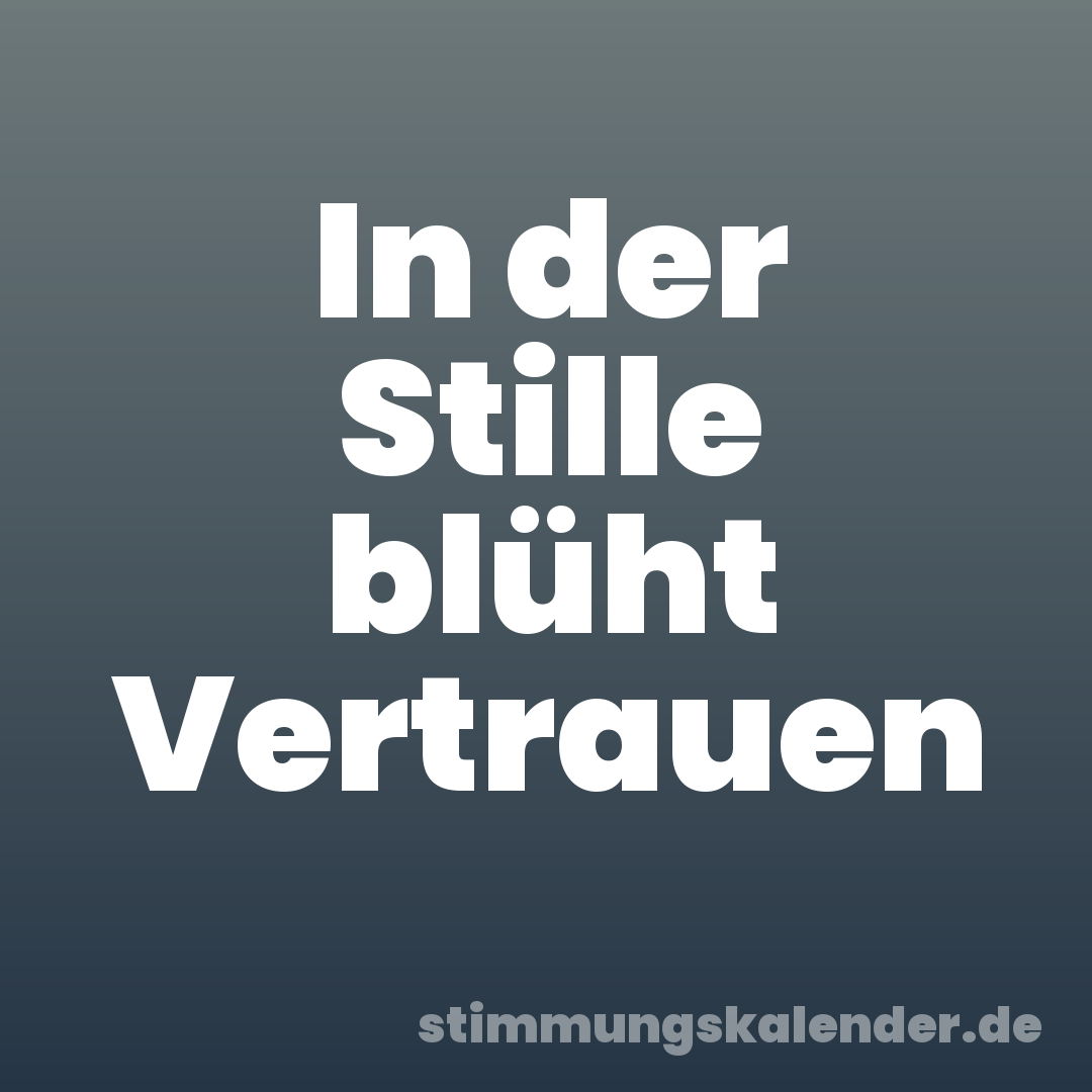 In der Stille blüht Vertrauen